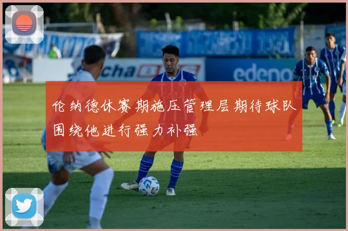 伦纳德休赛期施压管理层期待球队围绕他进行强力补强