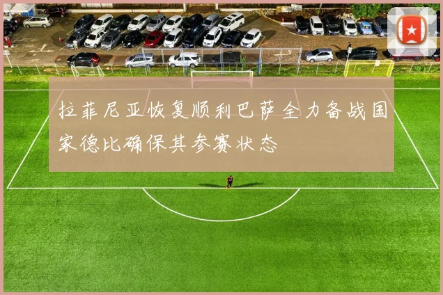 拉菲尼亚恢复顺利巴萨全力备战国家德比确保其参赛状态